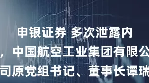 申银证券 多次泄露内幕信息等，中国航空工业集团有限公司原党组书记、董事长谭瑞松被提起公诉